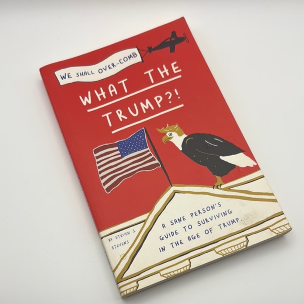 🦅 What the Trump?! – A Sane Person’s Guide to Surviving in the Age of Trump